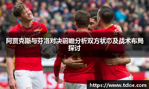 阿贾克斯与芬洛对决前瞻分析双方状态及战术布局探讨